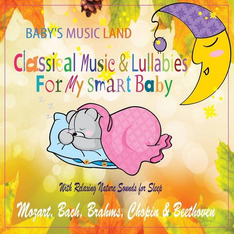Classical Music & Lullabies for My Smart Baby With Relaxing Nature Sounds for Sleep (Mozart, Bach, Brahms, Chopin & Beethoven)
