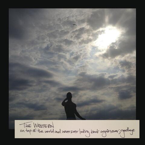 On Top of the World and Never Ever Looking Back Again, Ever; Goodbye