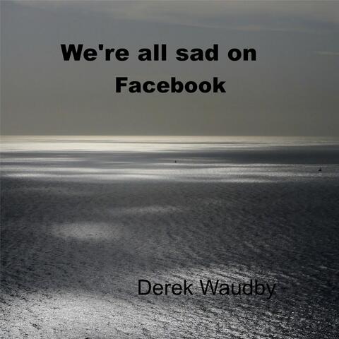 We're All Sad On Facebook