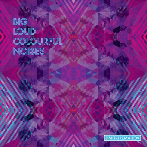 Big Loud Colourful Noises