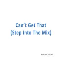 Can't Get That (Step Into the Mix)