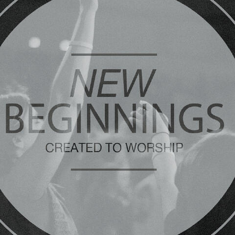 New Beginnings (Created to Worship)