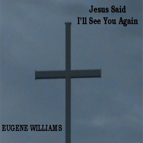Jesus Said I'll See You Again