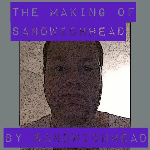 The Making of Sandwichhead