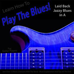 Learn How to Play the Blues! Laid Back Jazzy Blues in the Key of A for Guitar Players