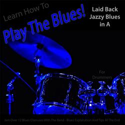 Learn How to Play the Blues! Laid Back Jazzy Blues in the Key of A for Drummers