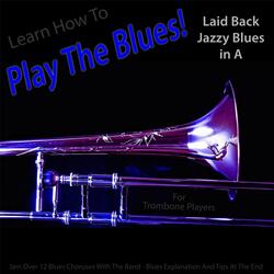 Learn How to Play the Blues! Laid Back Jazzy Blues in the Key of A for Trombone Players