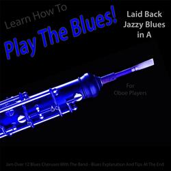 Learn How to Play the Blues! Laid Back Jazzy Blues in the Key of A for Oboe Players