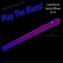 Learn How to Play the Blues! Laid Back Jazzy Blues in the Key of A for Recorder Players