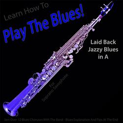 Learn How to Play the Blues! Laid Back Jazzy Blues in the Key of A for Soprano Saxophone Players