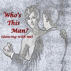 Who's This Man? (Dancing With Me)