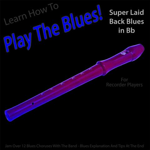 Learn How to Play the Blues! (Super Laid Back Blues in Bb) [for Recorder Players]