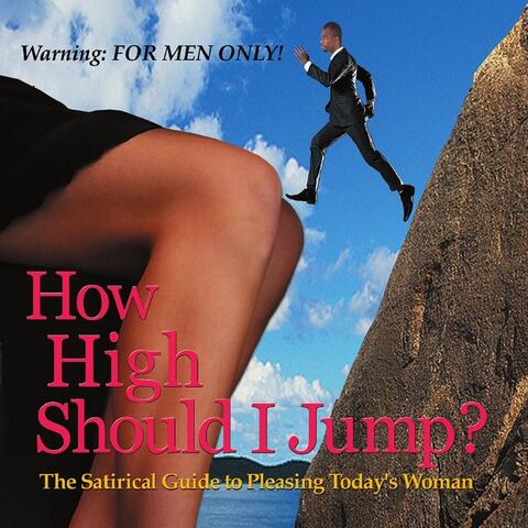 How High Should I Jump: The Satirical Guide to Pleasing Today's Woman