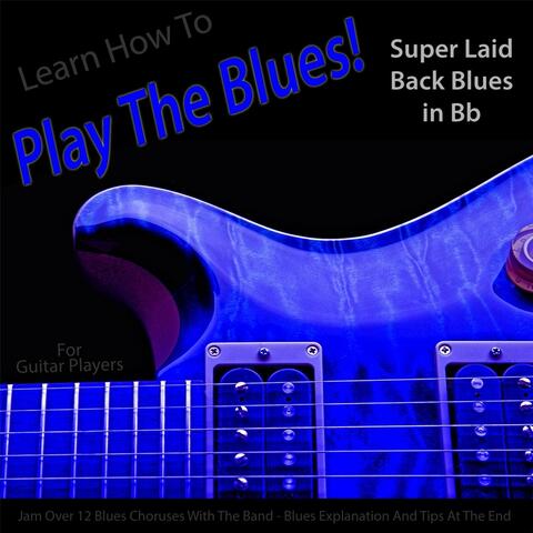 Learn How to Play the Blues! Super Laid Back Blues in Bb for Acoustic and Electric Guitar Players