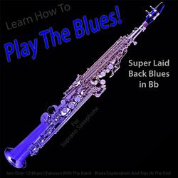 Learn How to Play the Blues! Super Laid Back Blues in Bb for Soprano Saxophone Players