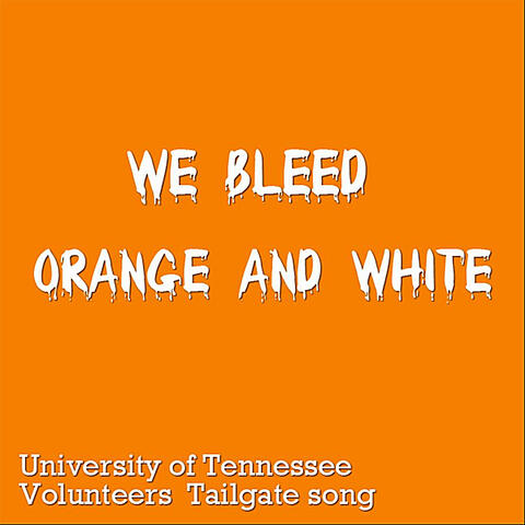We Bleed Orange and White ( University of Tennessee Volunteers Tailgate Song)