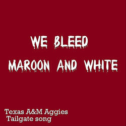 We Bleed Maroon and White (Texas A&M Aggies Tailgate Song)