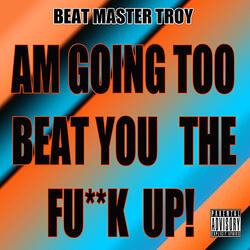 Am Going Too Beat You the Fu**k Up!