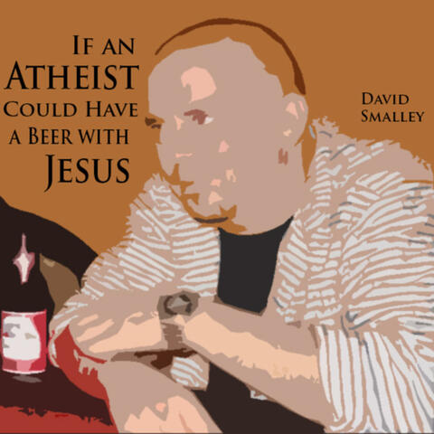 If an Atheist Could Have a Beer with Jesus - Single
