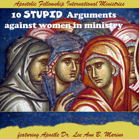 10 Stupid Arguments Against Women In Ministry (feat. Apostle Dr. Lee Ann B. Marino)