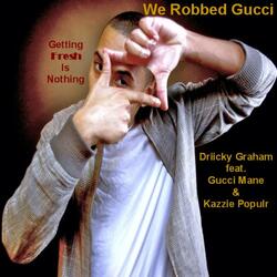 We Robbed Gucci (Getting Fresh Is Nothing) [feat. Gucci Mane and Kazzie Populr]