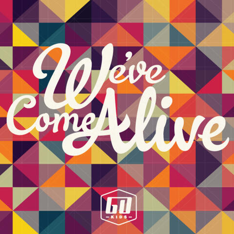 We've Come Alive