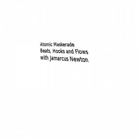 Atomic Maskerade: Beats, Hooks and Flows With Jamarcus Newton