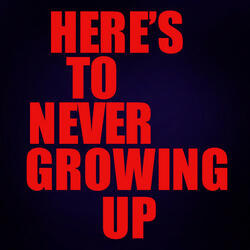 Here's to Never Growing Up