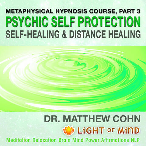 Psychic Self-Protection, Self-Healing and Distance Healing: Metaphysical Hypnosis Course, Pt. 3 Meditation Relaxation Brain Mind Power Affirmations NLP