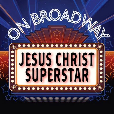 Jesus Christ Superstar - On Broadway