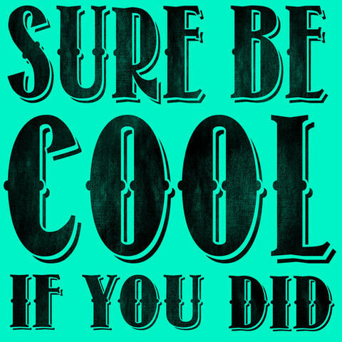 Sure Be Cool If I Did - Single