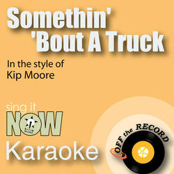 Somethin' 'Bout A Truck (As Made Famous By Kip Moore) [Karaoke Version]