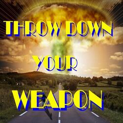 Throw Down Your Weapon