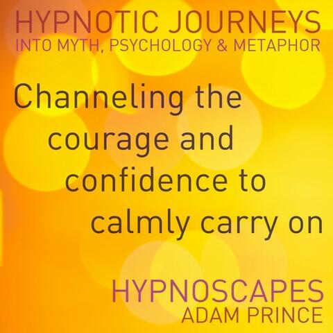 Channeling the courage and confidence to calmly carry on (Hypnosis: Journeys into Myth, Psychology & Metaphor)