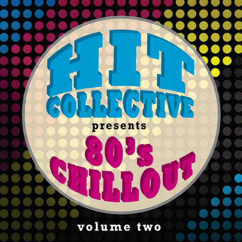 Hit Collective Presents 80s Chill Out Vol. 2