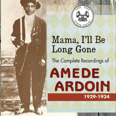 Mama, I'll Be Long Gone : The Complete Recordings of Amede Ardoin, 1929-1934