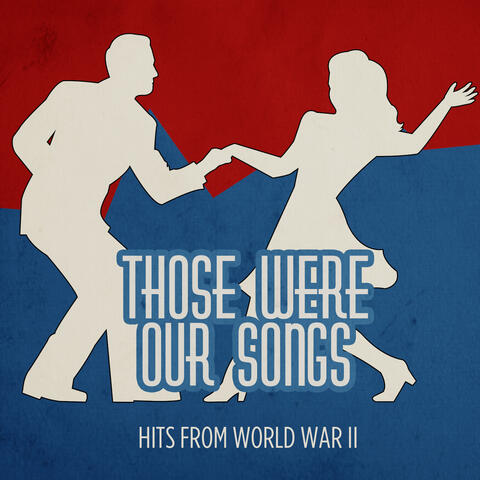 Those Were Our Songs: Hits from World War II