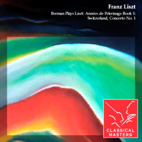 Berman Plays Liszt: Années de Pelerinage Book 1: Switzerland, Concerto No. 1