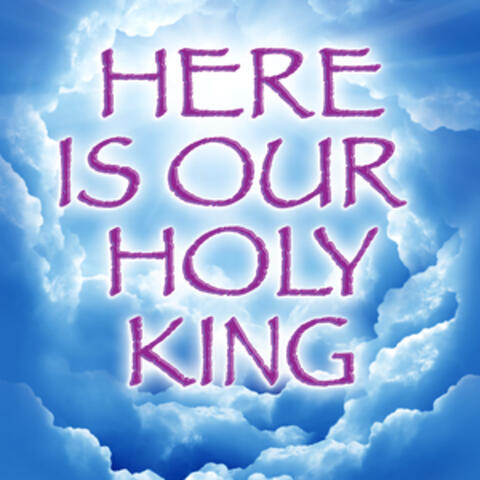 Here Is Our Holy King