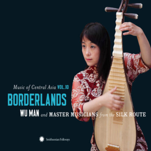 Music of Central Asia Vol.10: Borderlands: Wu Man and Master Musicians from the Silk Route