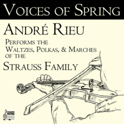 Voices of Spring: André Rieu Performs the Waltzes, Polkas, & Marches of the Strauss Family