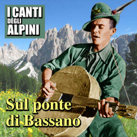 Sul ponte di Bassano - I canti degli alpini