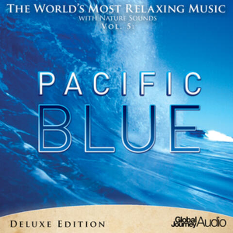 The World's Most Relaxing Music with Nature Sounds, Vol.5: Pacific Blue (Deluxe Edition)