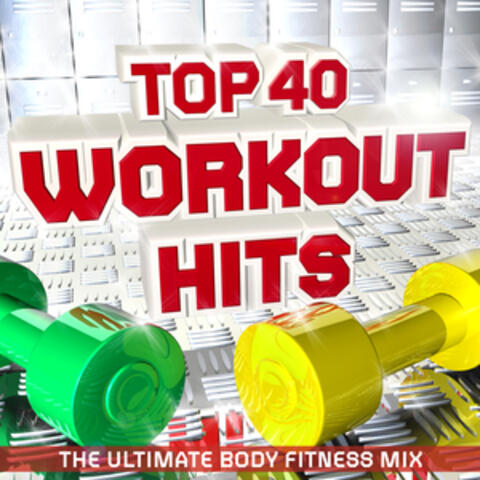 Top 40 Workout Hits - The Ultimate Body Fitness Mix - Perfect for Running, Keep Fit, Jogging, Exercise, Gym, Toning & Spinning