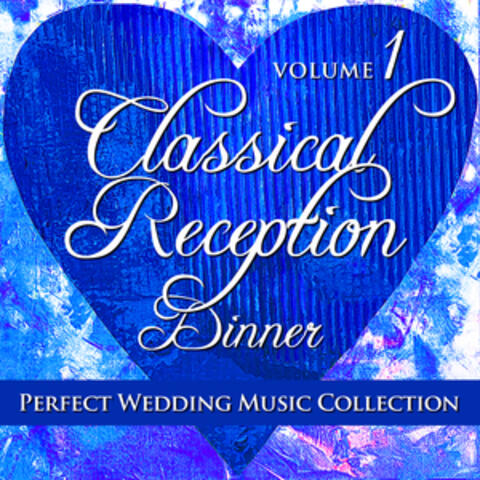 Perfect Wedding Music Collection: Classical Reception - Dinner, Volume 1