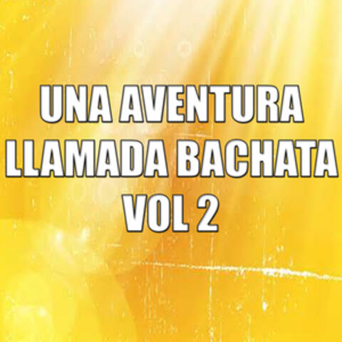 Una Aventura Llamada Bachata Vol 2