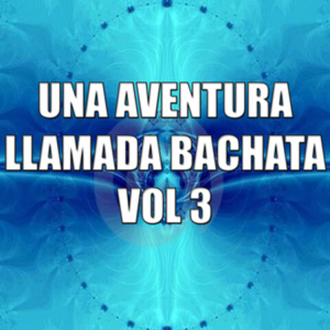 Una Aventura Llamada Bachata Vol 3