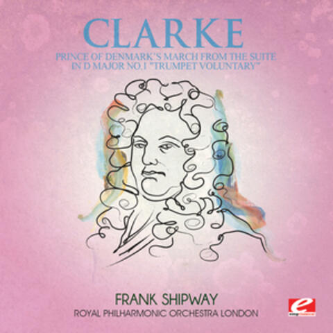 Clarke: Prince of Denmark’s March from the Suite in D Major No. 1 "Trumpet Voluntary" (Digitally Remastered)