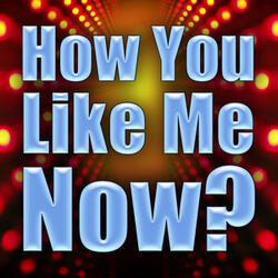 How You Like Me Now? (Made Famous by The Heavy)