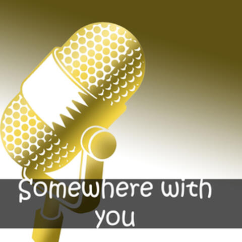 Somewhere with you